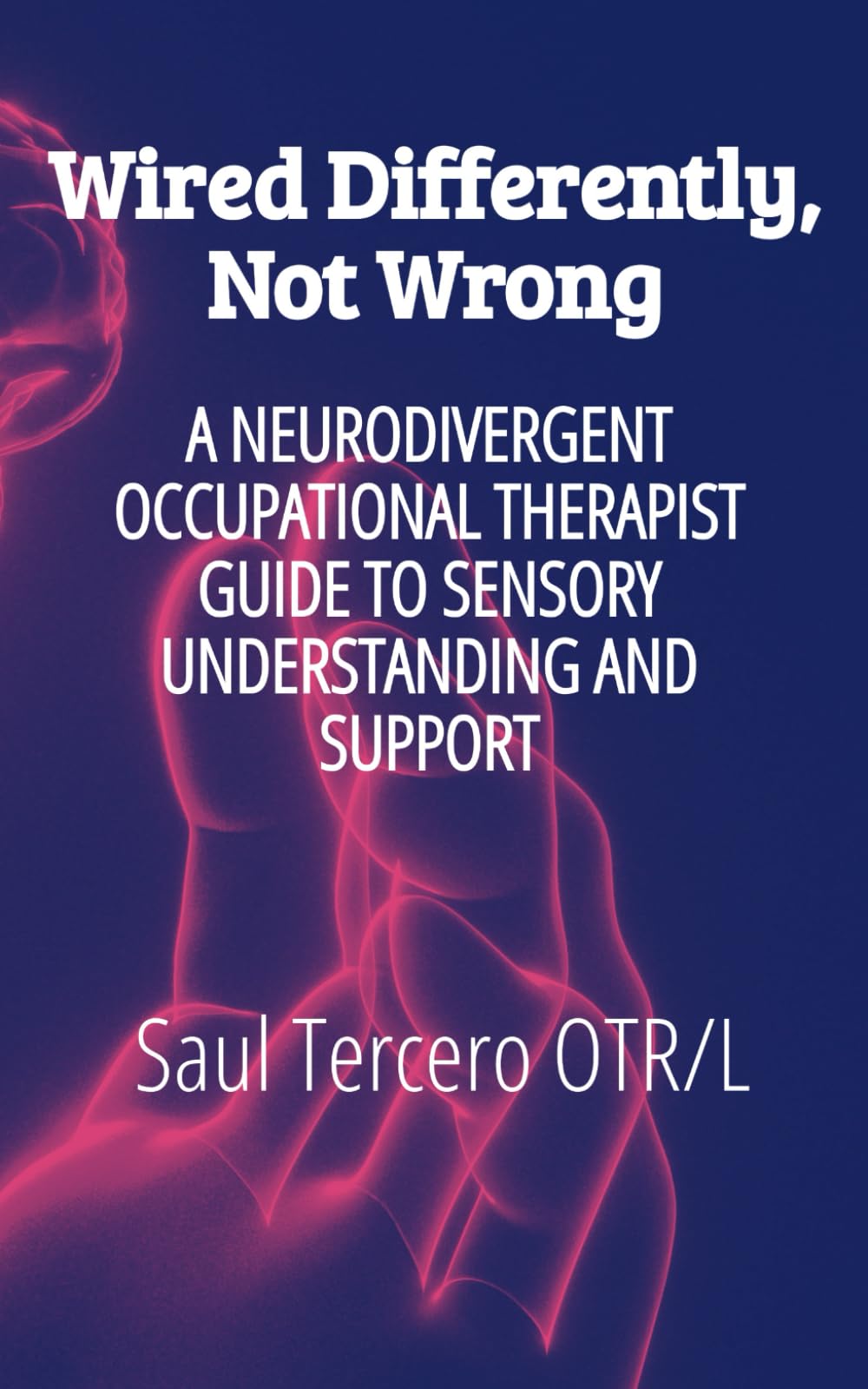 Wired Differently, Not Wrong: A neurodivergent occupational therapist guide to sensory understanding and support