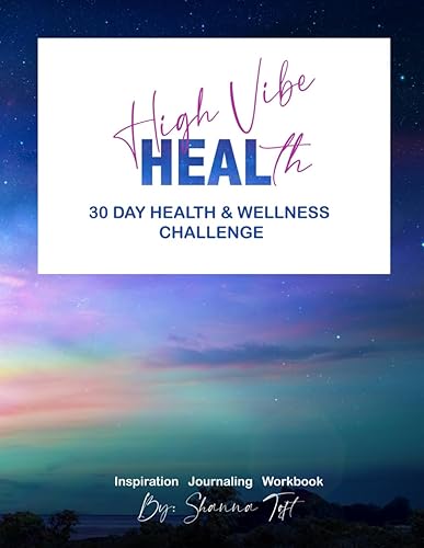 High Vibe HEALth 30 Day Health &amp; Wellness Challenge - Inspiration - Journaling - Workbook: Your Guide to Your Ultimate Healing Journey - Physical, Mental, Emotional &amp; Spiritual Health &amp; Wellness