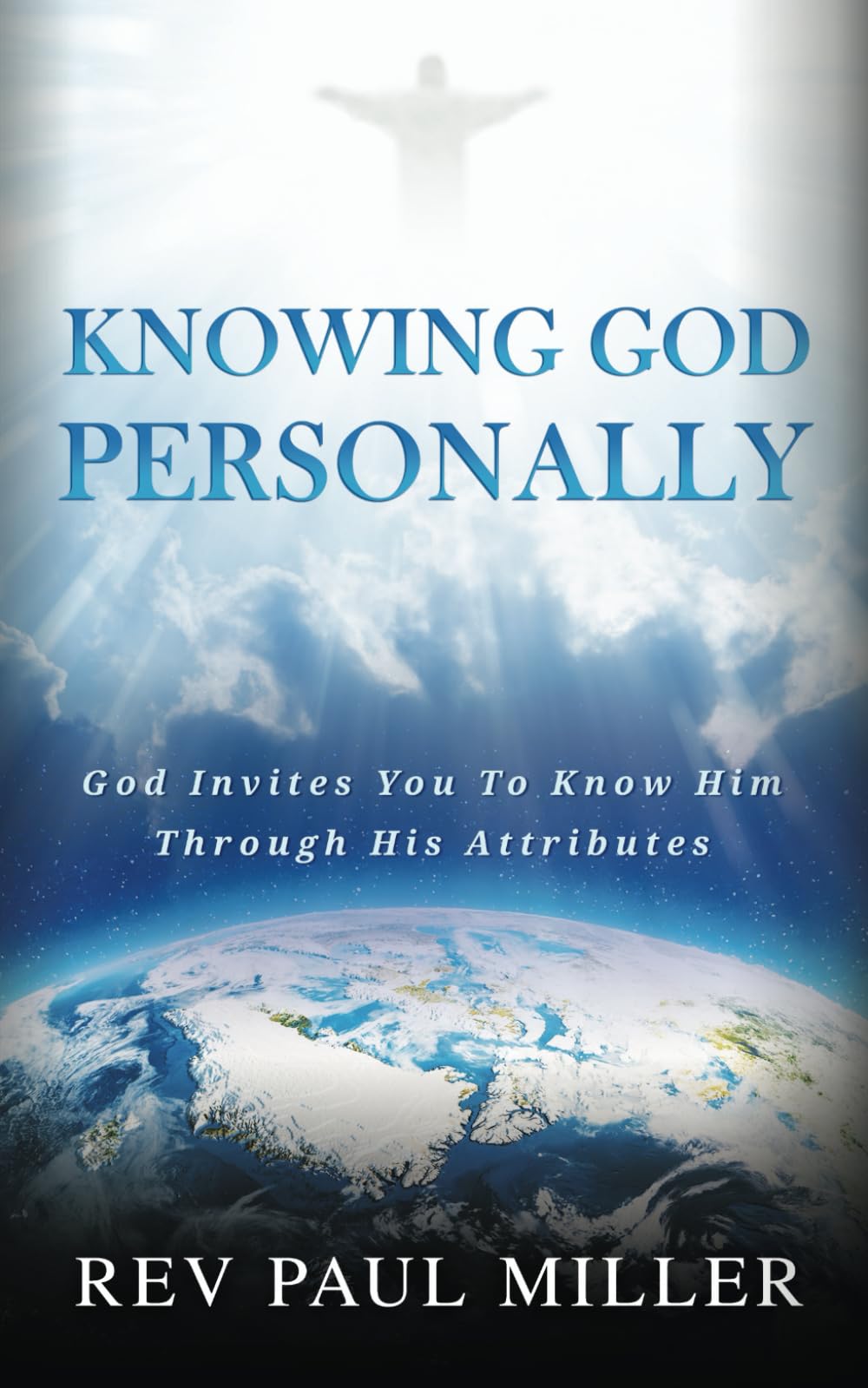 Knowing God Personally: God Invites You To Know Him Through His Attributes