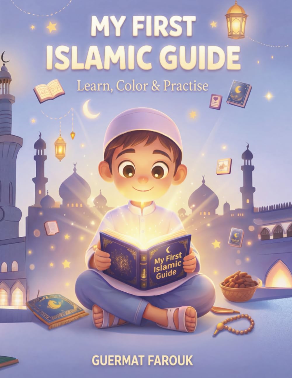 My First Islamic Guide: Learn, Color & Practice: The Ultimate Activity Book for Muslim Kids Ages 4-10 | Learn Wudu, Salah, Duas & Prophet Stories with ... Puzzles & Certificates (Ramadan & Eid Gift)