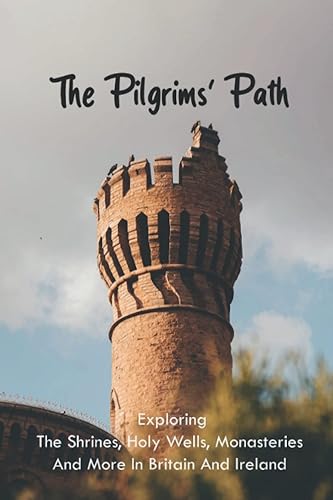 The Pilgrims' Path Exploring The Shrines, Holy Wells, Monasteries And More In Britain And Ireland