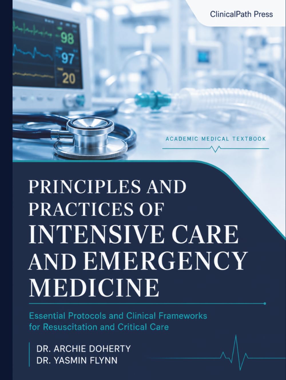 Principles and Practices of Intensive Care and Emergency Medicine: Essential Protocols and Clinical Frameworks for Resuscitation and Critical Care