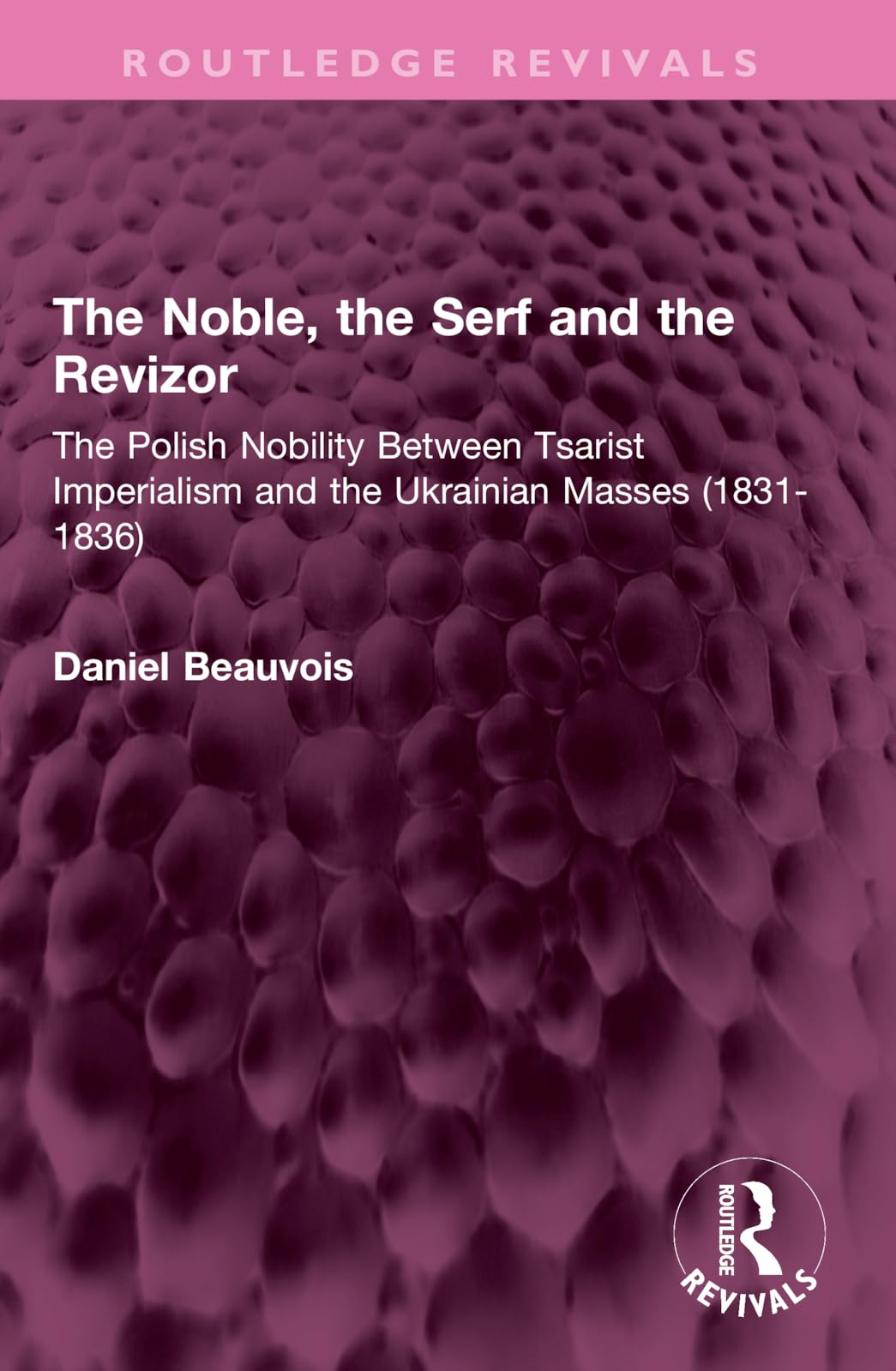 The Noble, the Serf and the Revizor: The Polish Nobility Between Tsarist Imperialism and the Ukrainian Masses (1831-1836)