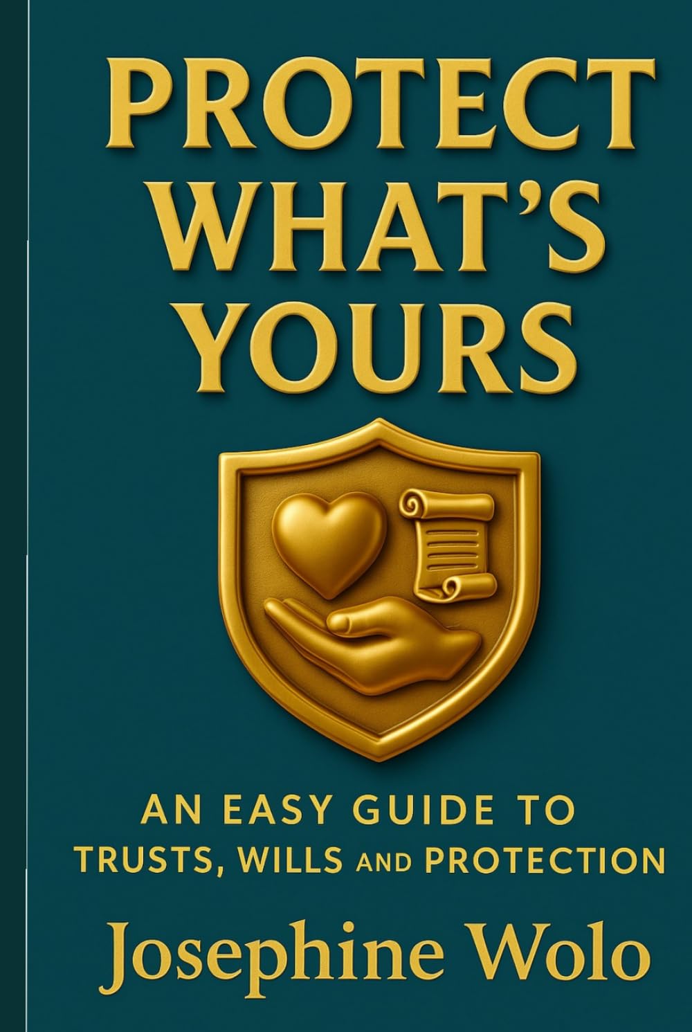 PROTECT WHAT'S YOURS: AN EASY GUILD TO TRUSTS, WILLS AND PROTECTION