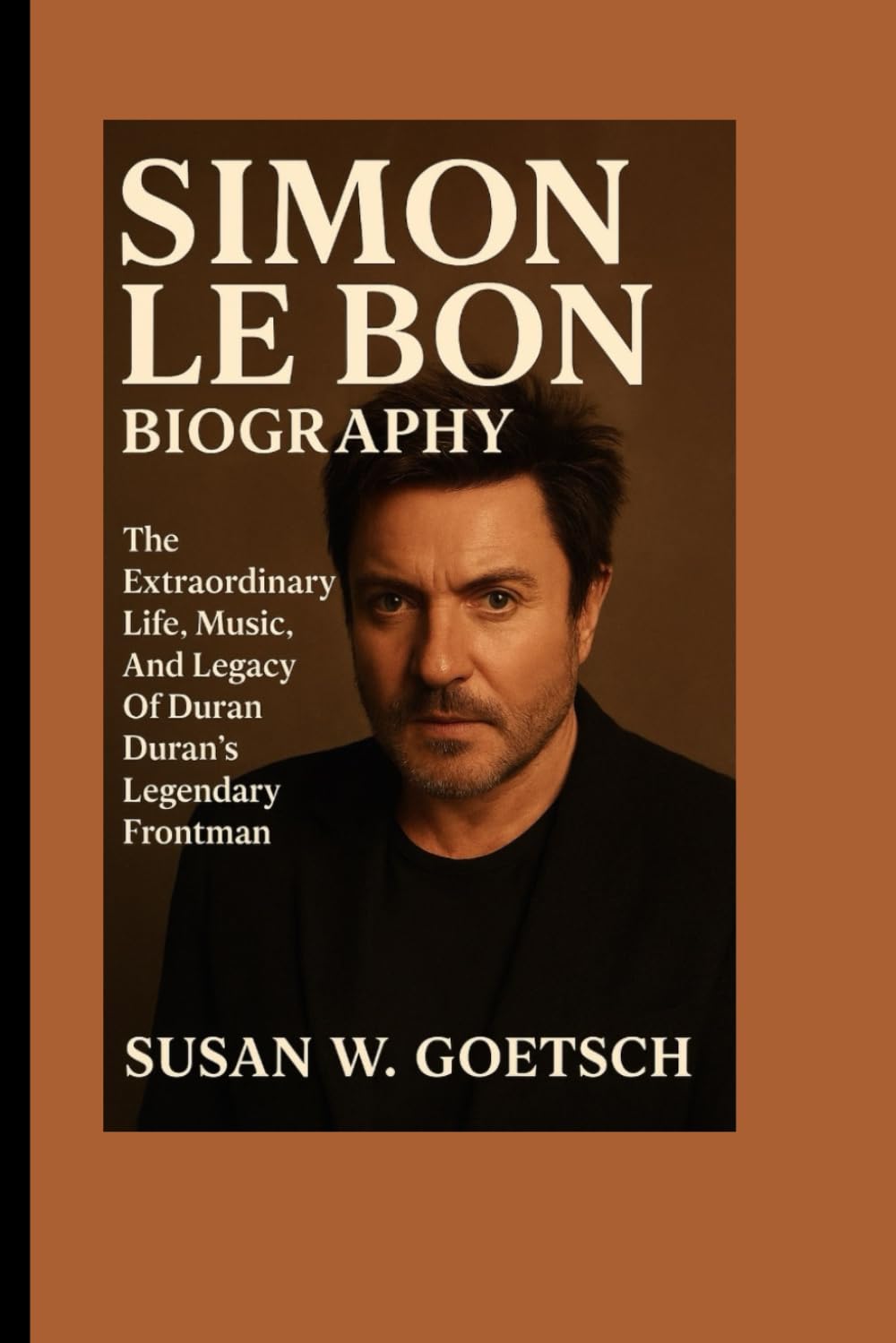SIMON LE BON BIOGRAPHY: The Extraordinary Life, Music, And Legacy Of Duran Duran’s Legendary Frontman      Paperback – October 29, 2025