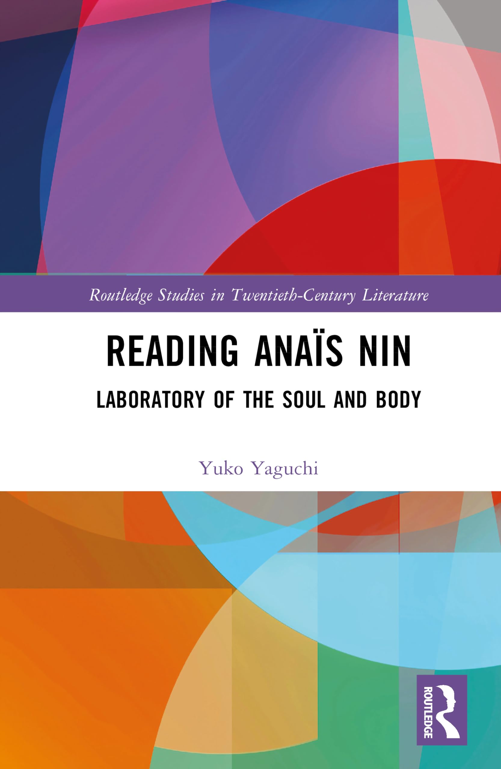 Reading Anaïs Nin: Laboratory of the Soul and Body (Routledge Studies in Twentieth-Century Literature)