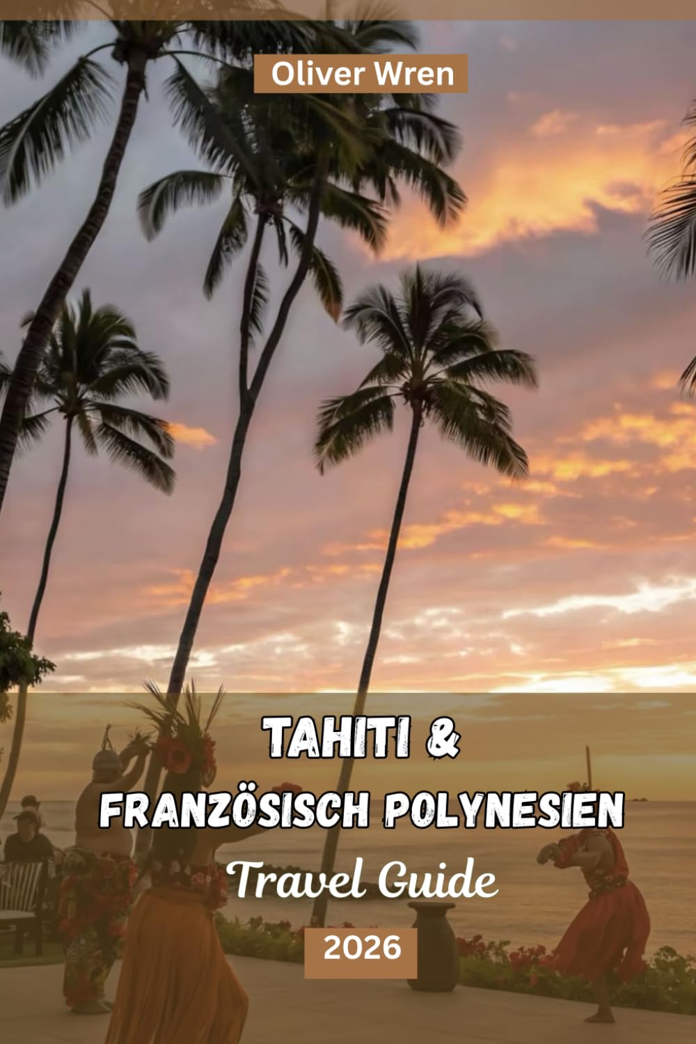 Tahiti und Französisch Polynesien Reiseführer 2026: Resorts und Bungalows über dem Wasser, Geheimtipps für Inselhopping, Budget-Tipps und unvergessliche Erlebnisse für Erstbesucher und Luxusreisende