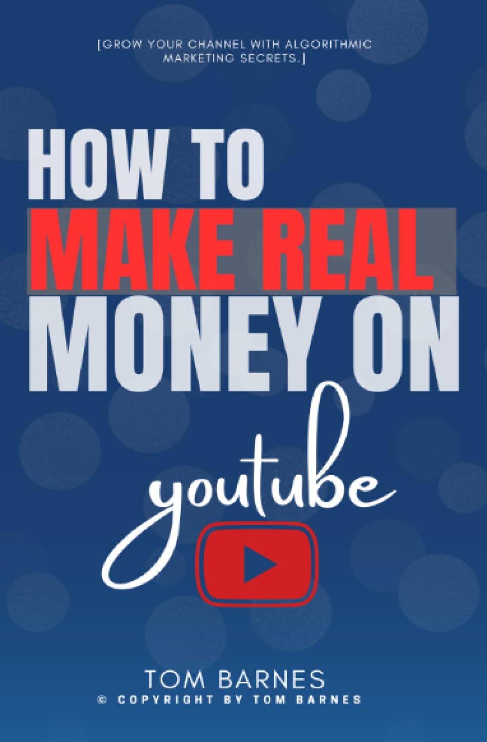 How to Make REAL Money On YouTube:: “Start Monetizing Your Channel as a Video Creator With AdSense, Affiliate Marketing, and Brand Deals” [Grow Your Channel With Algorithmic Marketing Secrets.]