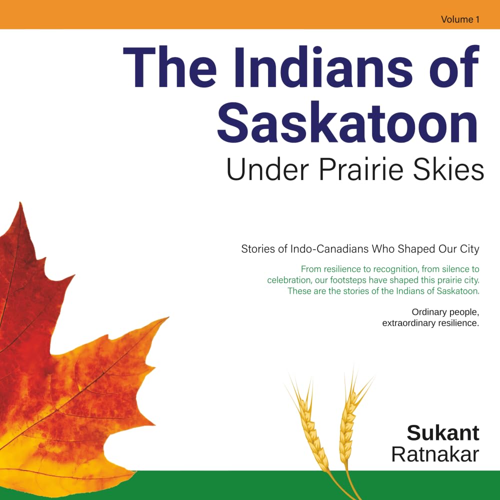 The Indians of Saskatoon: Under Prairie Skies - Stories of Indo-Canadians Who Shaped Our City