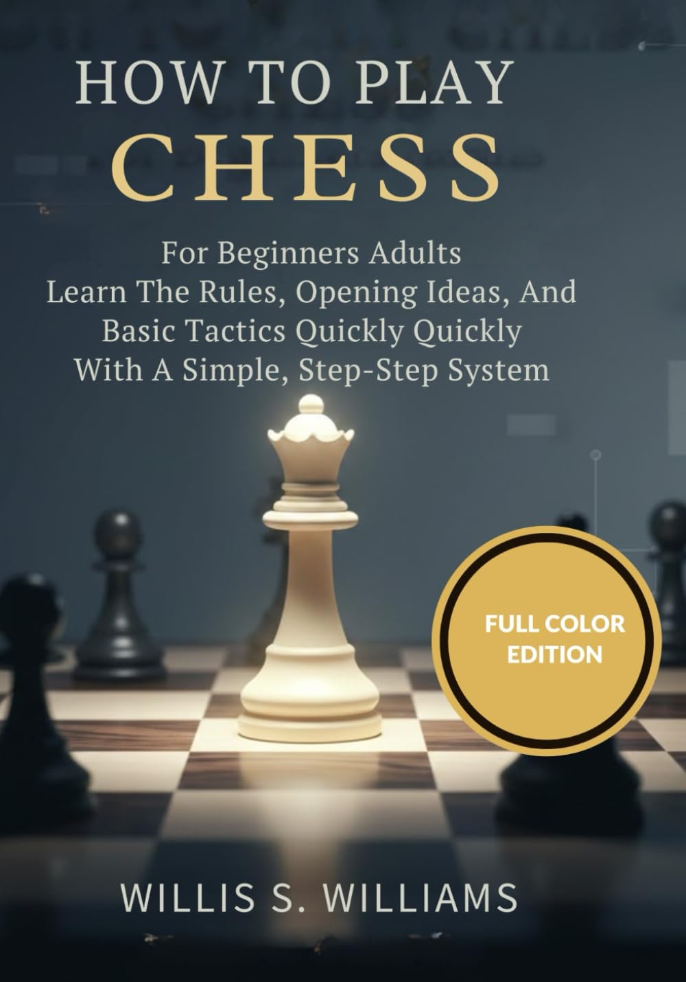 How To Play Chess For Beginners Adults: Learn The Rules, Opening Ideas, And Basic Tactics Quickly With A Simple, Step-By-Step System
