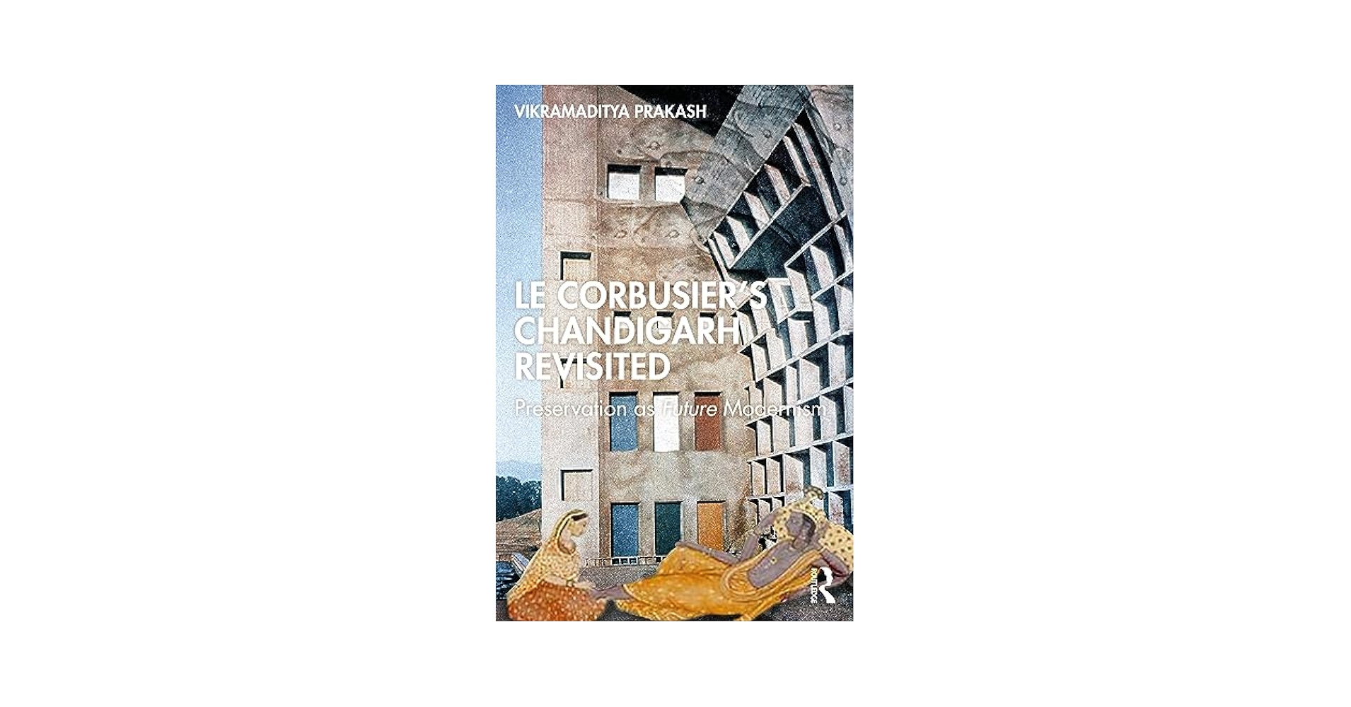 Chandigarh Revealed le corbusier’s city New Le Corbusier Monograph Offers Exclusive Look at Today's