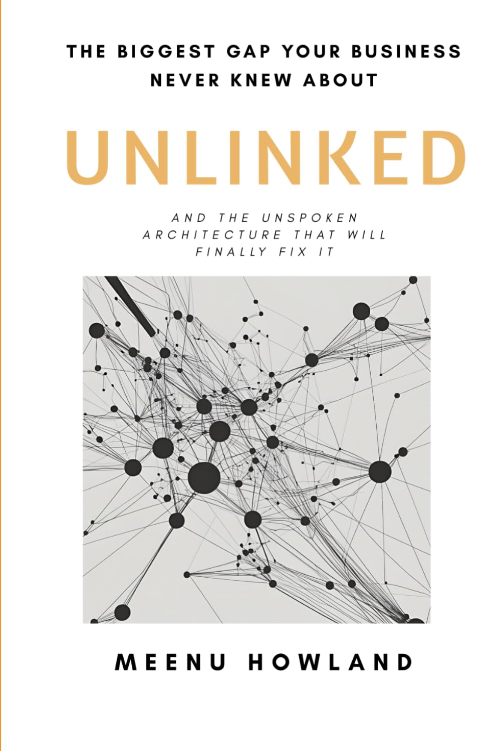 UNLINKED: The Biggest Gap Your Business Never Knew About and the Unspoken Architecture That Will Fix It
