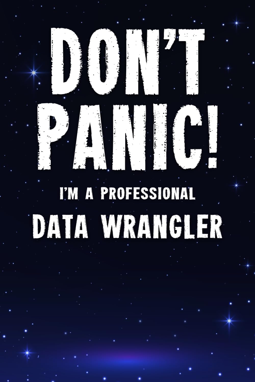 Don't Panic! I'm A Professional Data Wrangler: Customized 100 Page Lined Notebook Journal Gift For A Busy Data Wrangler : Far Better Than A Throw Away Greeting Card.