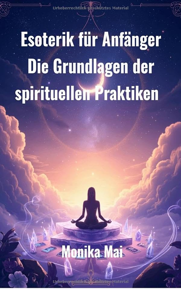 Esoterik für Anfänger: Die Grundlagen der spirituellen Praktiken