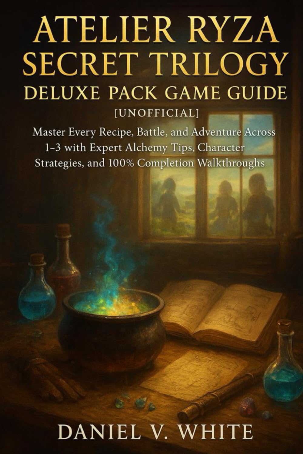 Atelier Ryza Secret Trilogy Deluxe Pack Game Guide[Unofficial]: Master Every Recipe, Battle, and Adventure Across 1–3 with Expert Alchemy Tips, Character Strategies, and 100% Completion Walkthroughs