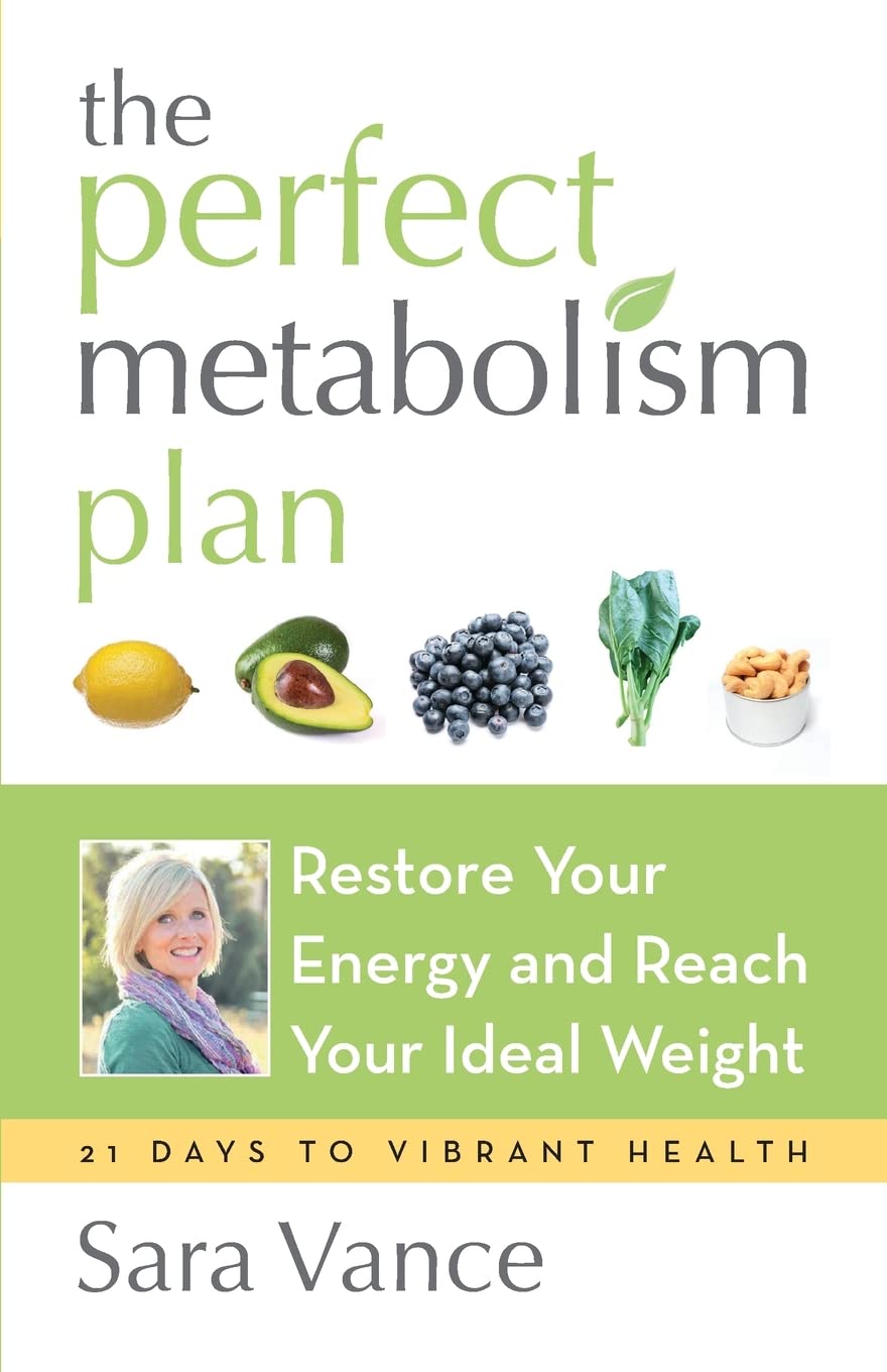 Perfect Metabolism Plan: Restore Your Energy and Reach Your Ideal Weight: Restore Your Energy and Reach Your Ideal Weight (For Readers of How Not to Diet and Wired to Eat)