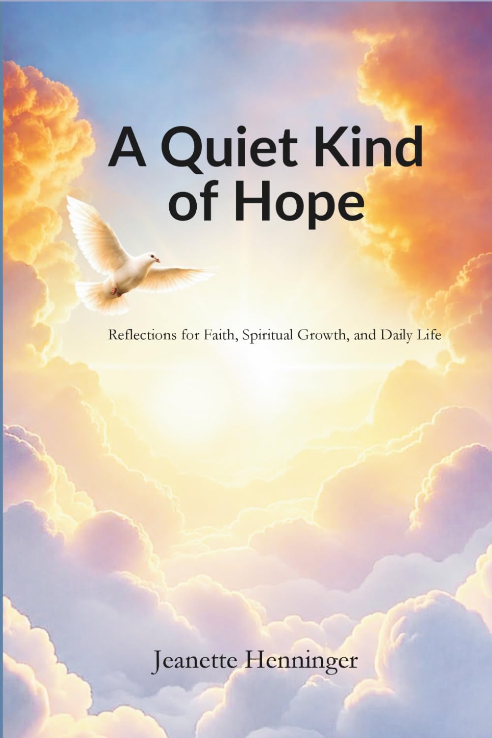 A Quiet Kind of Hope: Reflections For Faith, Spiritual Growth, And Daily Life