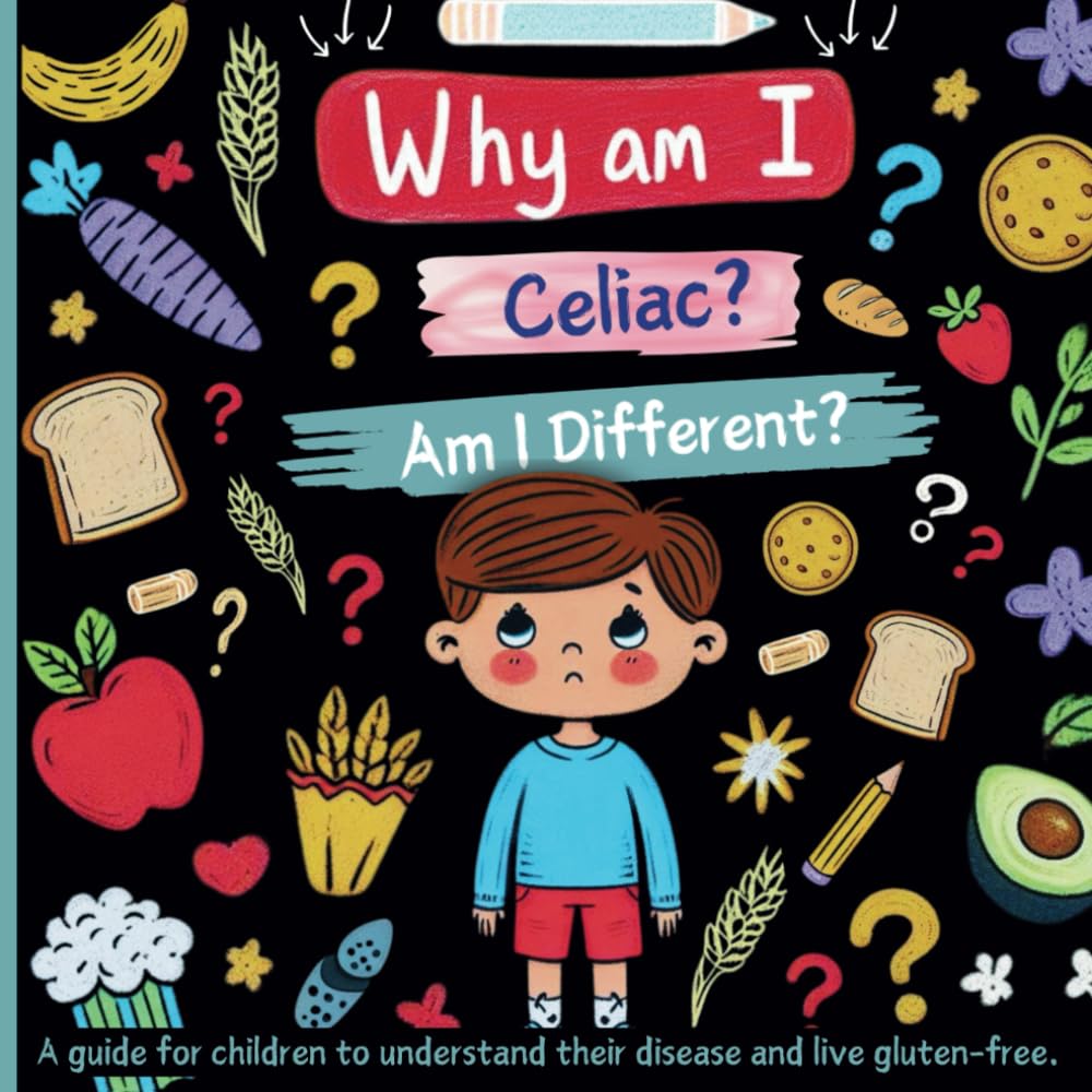 Why Am I Celiac? Am I Different?: A guide for children to understand their disease and live gluten-free.