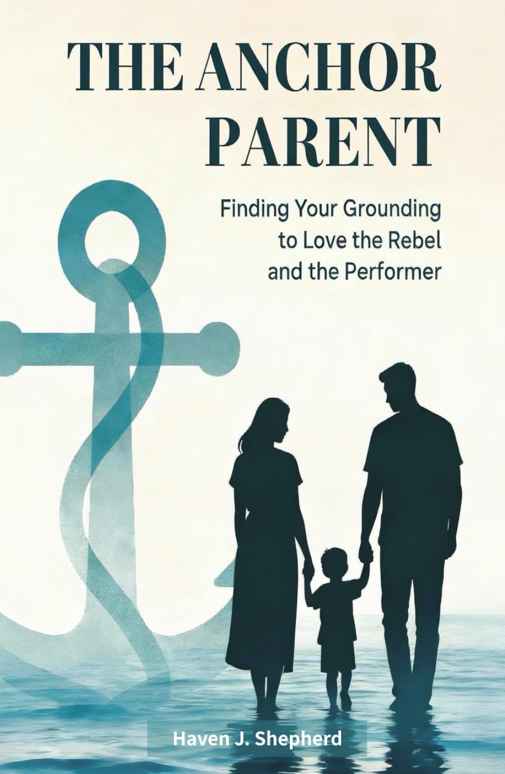 The Anchor Parent: How to Set Boundaries and Build Connection with Your Defiant Rebel or Anxious Performer: A Trauma-Informed Guide to Raising Resilient Teens