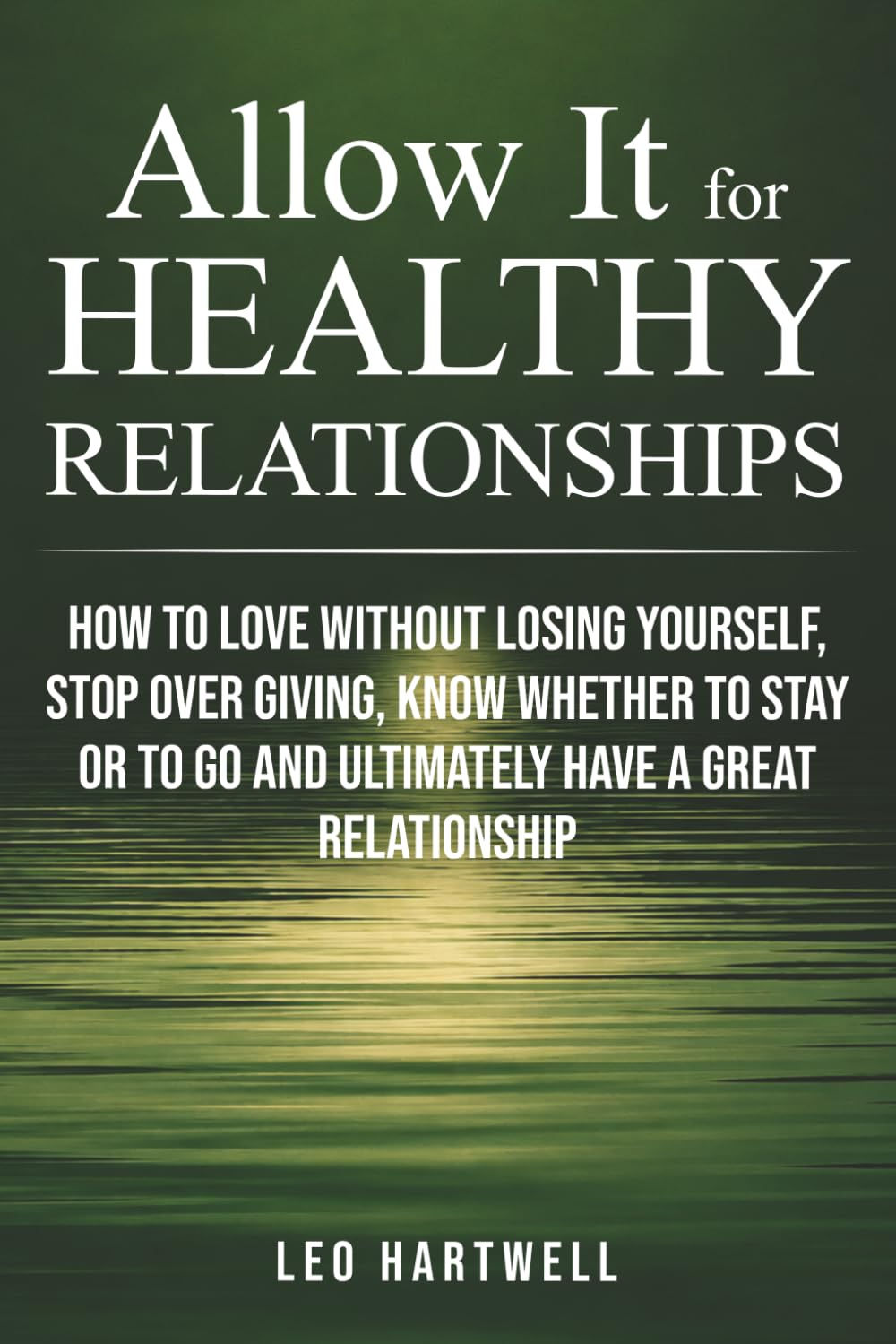 Allow It for HEALTHY RELATIONSHIPS: HOW TO LOVE WITHOUT LOSING YOURSELF, STOP OVER GIVING, KNOW WHETHER TO STAY OR TO GO AND ULTIMATELY HAVE A GREAT RELATIONSHIP