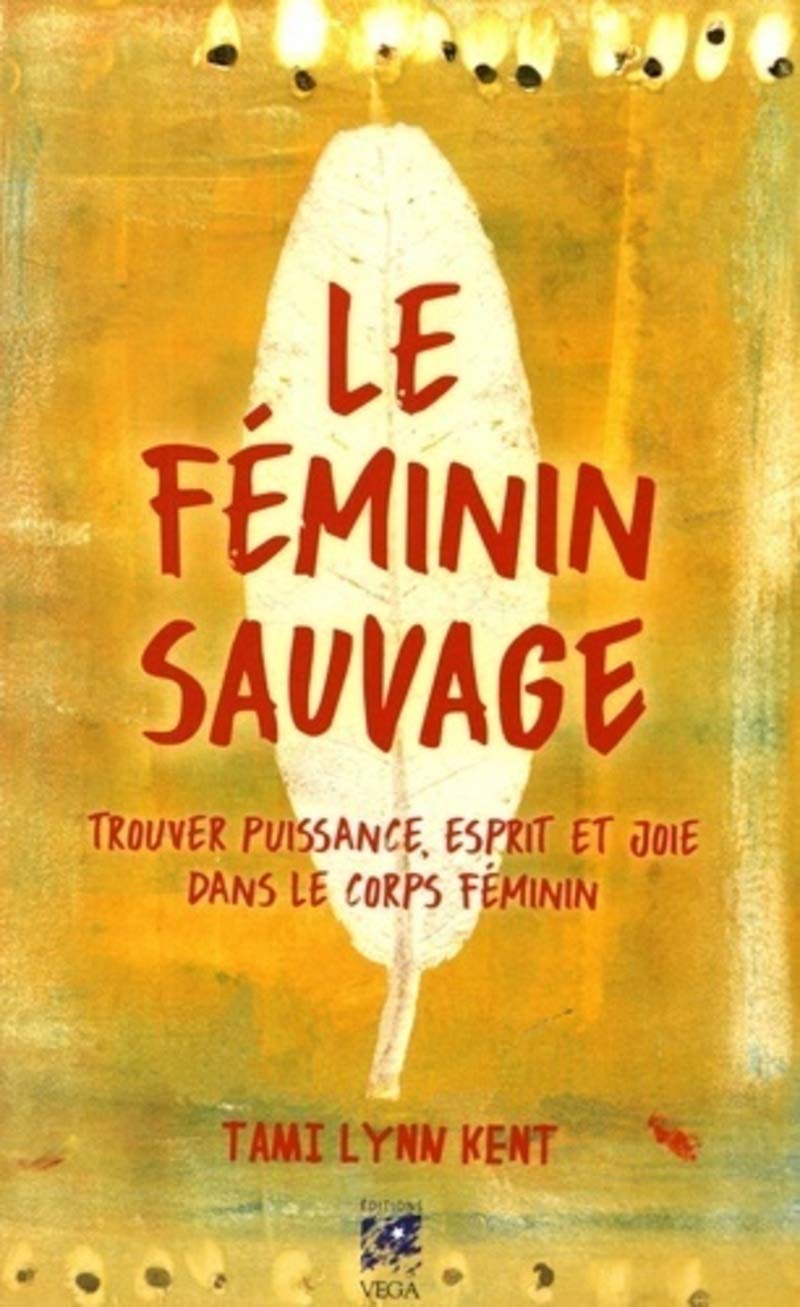 Le féminin sauvage: Trouver puissance, esprit et joie dans le corps féminin