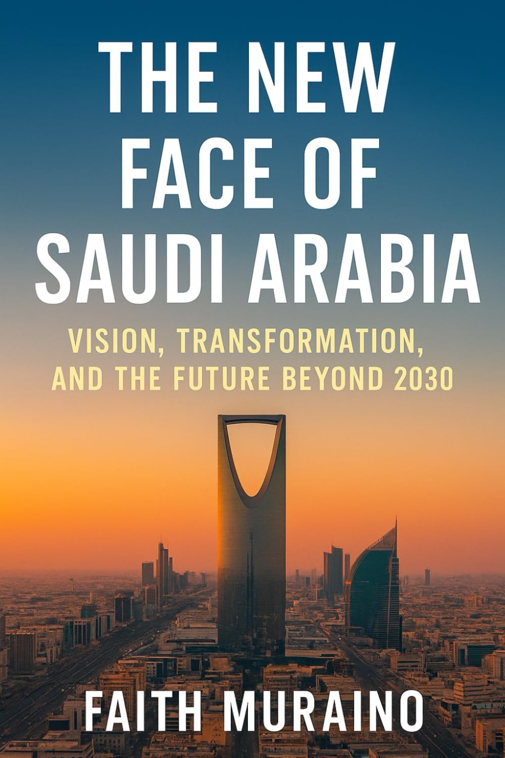 THE NEW FACE OF SAUDI ARABIA.: Vision, Transformation, and the Future Beyond 2030