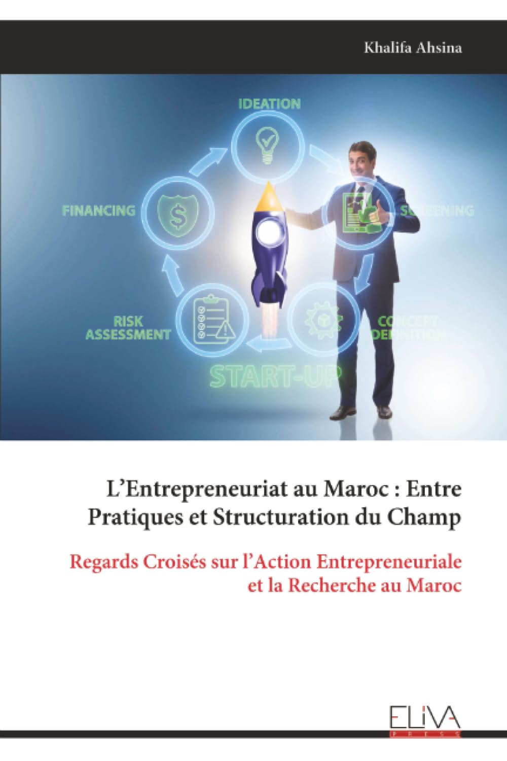 L’Entrepreneuriat au Maroc : Entre Pratiques et Structuration du Champ: Regards Croisés sur l’Action Entrepreneuriale et la Recherche au Maroc