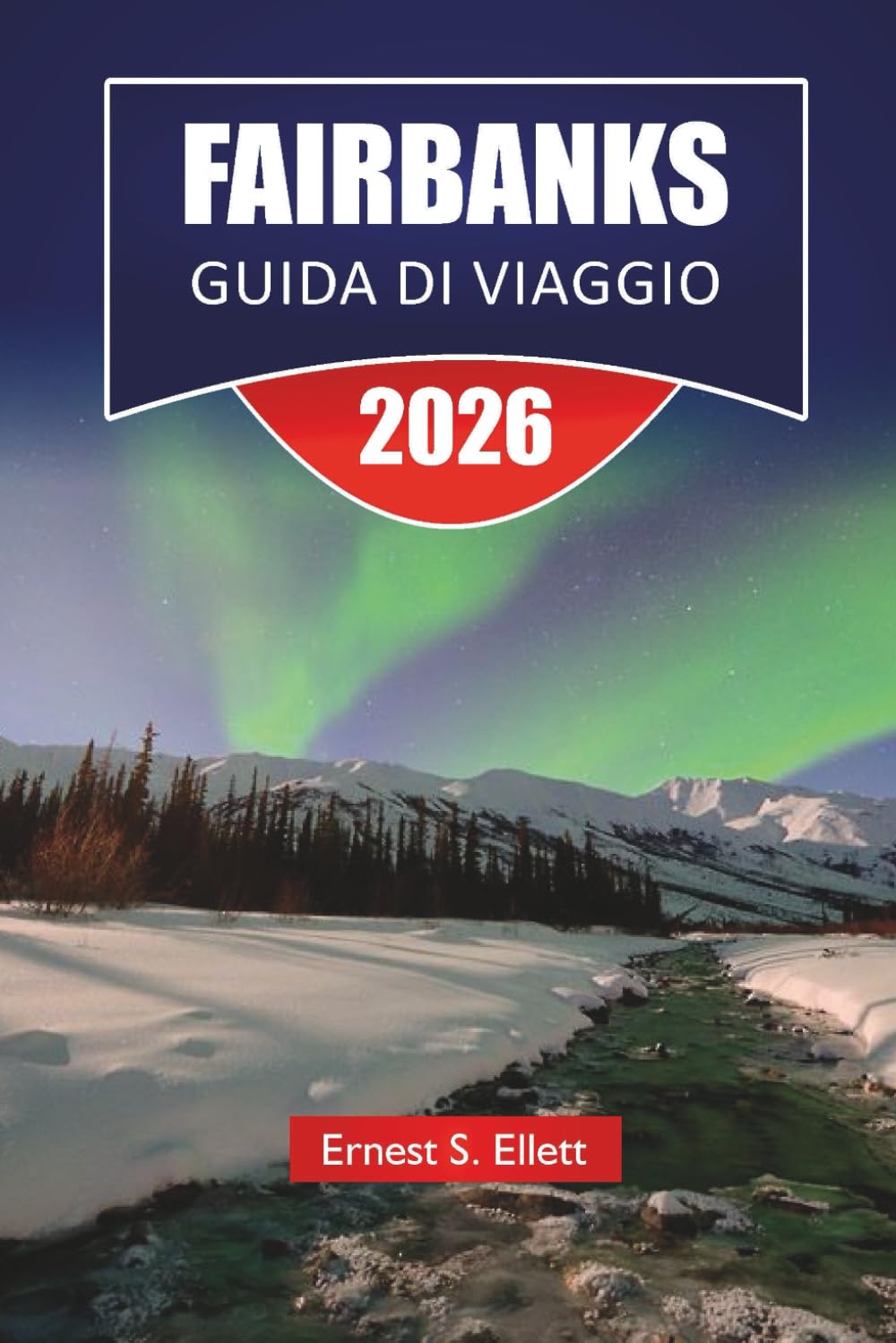FAIRBANKS GUIDA DI VIAGGIO 2026: Esplora le principali attrazioni dell'Alaska, i gioielli nascosti, il cibo locale e i consigli di viaggio essenziali per i visitatori