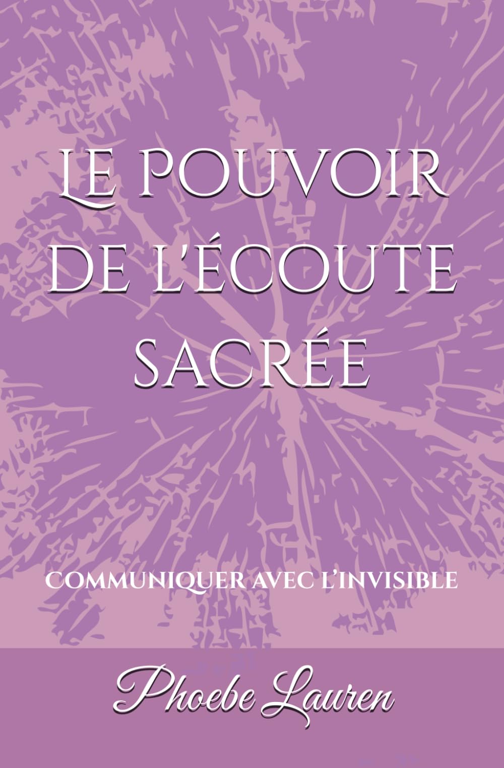 LE POUVOIR DE L’ÉCOUTE SACRÉE: Communiquer avec l’invisible