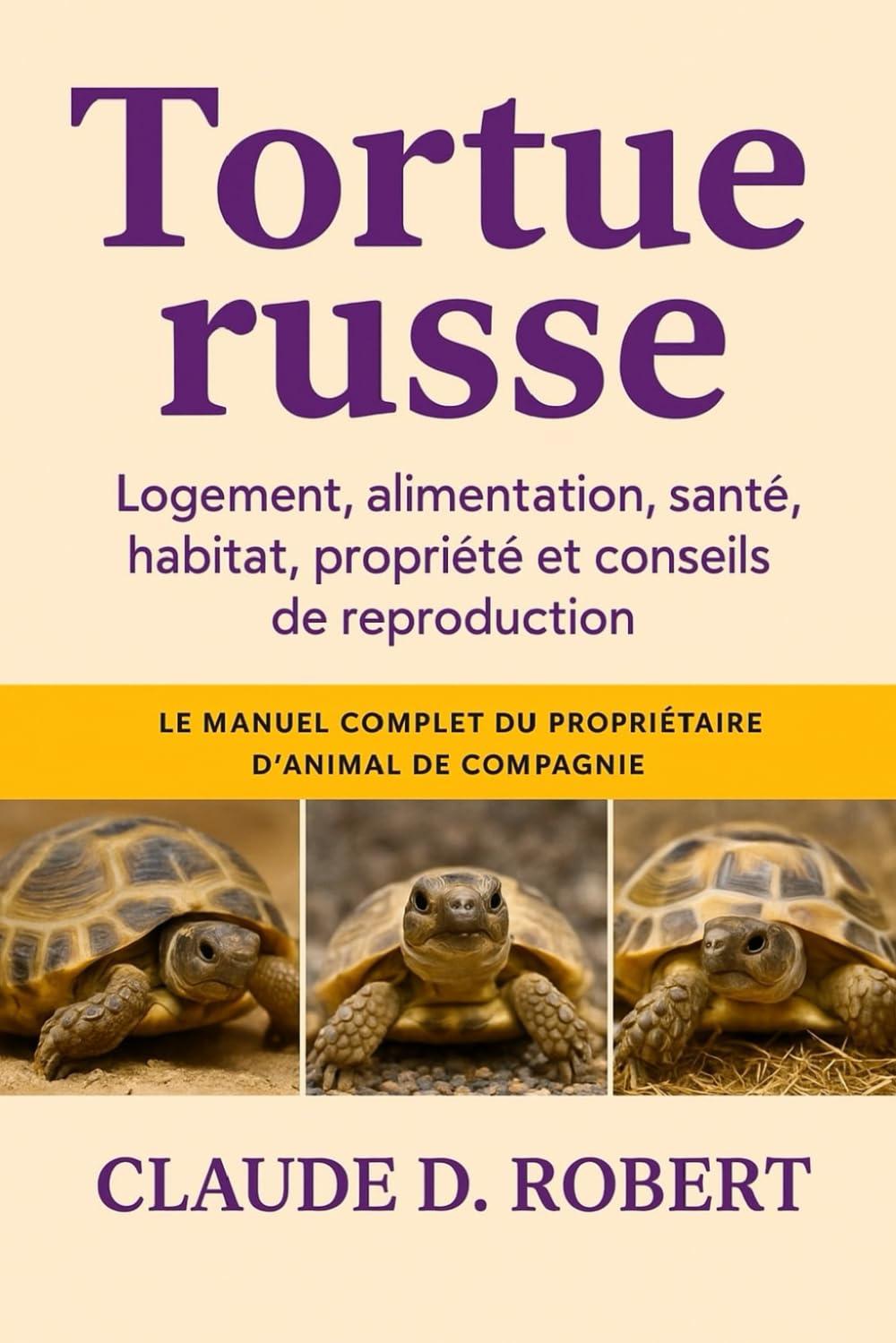 tortue russe: Le manuel complet du propriétaire d'animal de compagnie Logement, alimentation, santé, habitat, propriété et conseils de reproduction