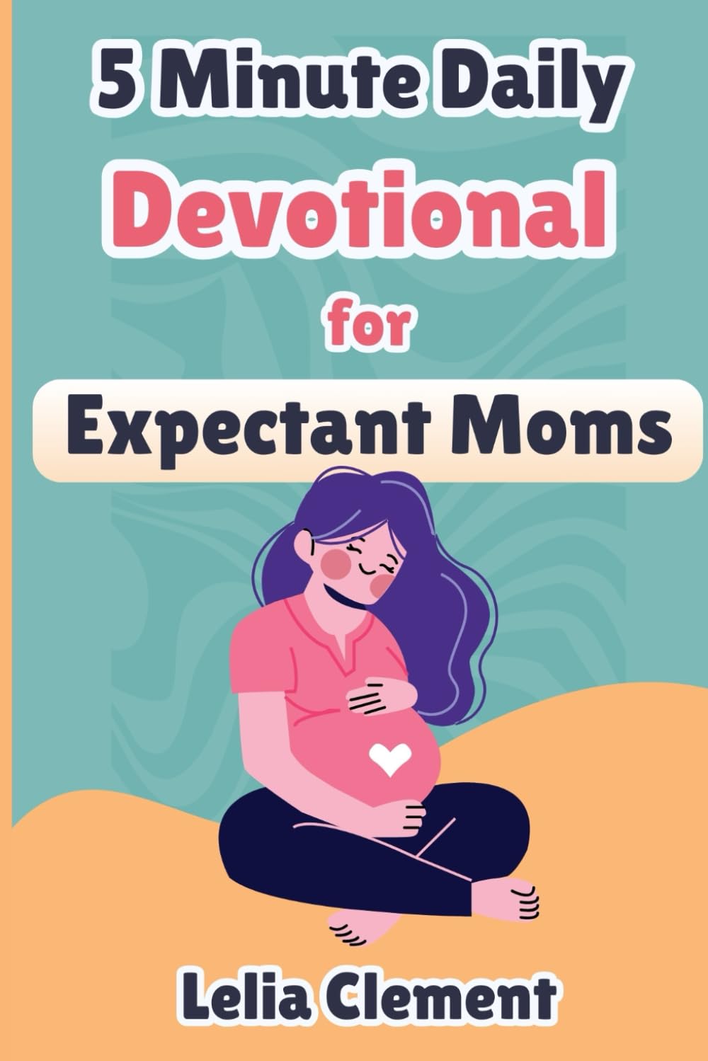 5 Minute Daily Devotional for Expectant Moms: Uplifting Prayers and Reflections to Bond with Your Baby and Navigate Pregnancy Challenges