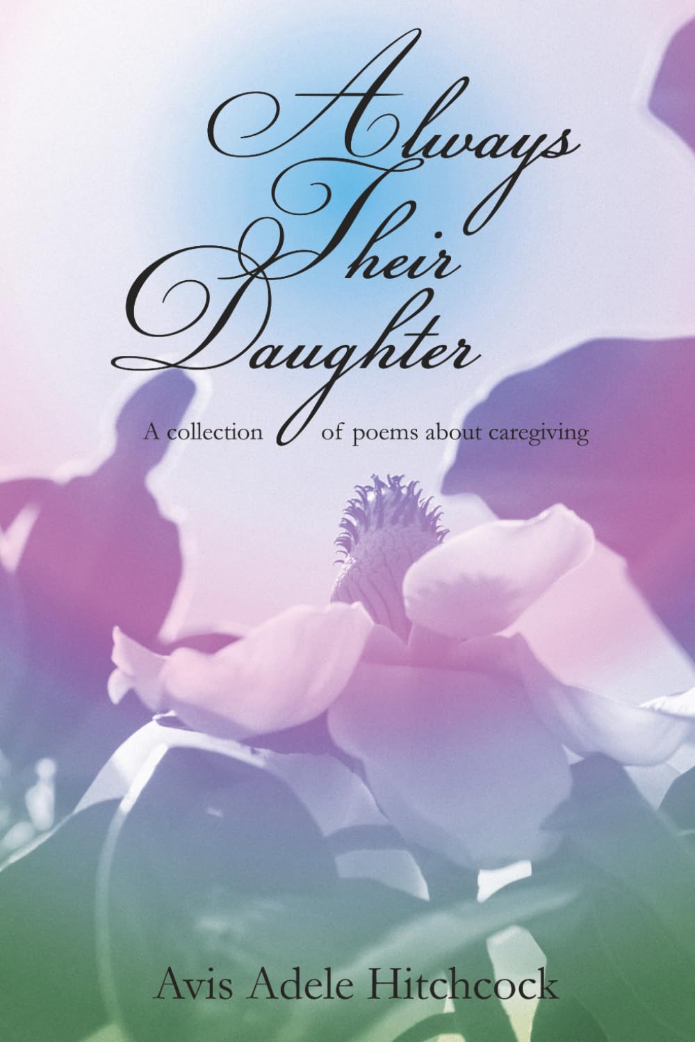 Always Their Daughter: a collection of poems about caregiving