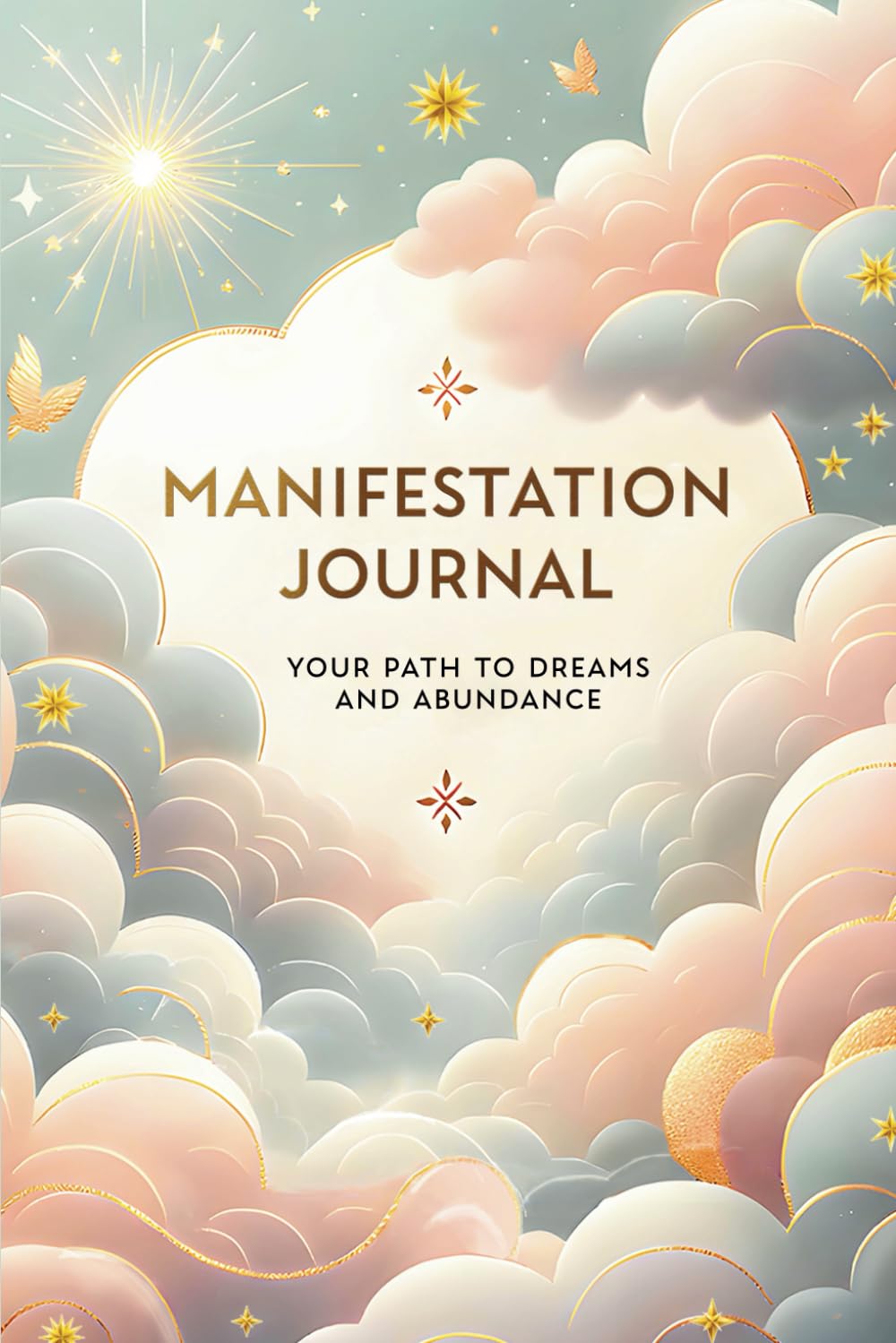Manifestation Journal: Your Path to Dreams and Abundance - Daily Law of Attraction Workbook with Gratitude Practices, Inspired Action Planning, Goal ... for Personal Empowerment and Abundance.