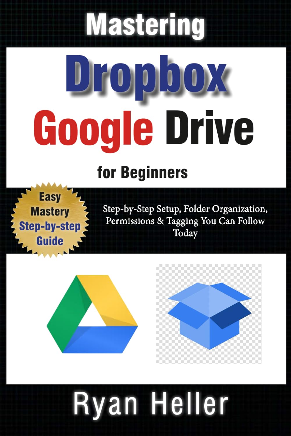Mastering Google Drive & Dropbox for Beginners: Essential Skills for Secure, Seamless Collaboration: Step-by-Step Setup, Folder Organization, Permissions & Tagging You Can Follow Today