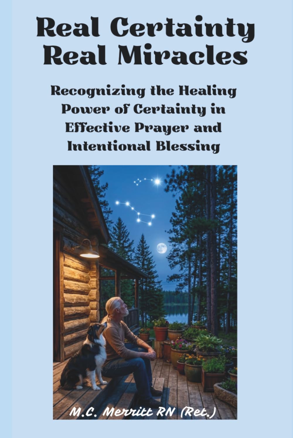 Real Certainty Real Miracles: Recognizing the Healing Power of Certainty In Effect Prayer and Intentional Blessing