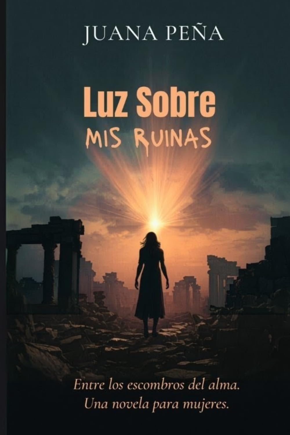 Luz sobre mis Ruinas: Entre los escombros del Alma