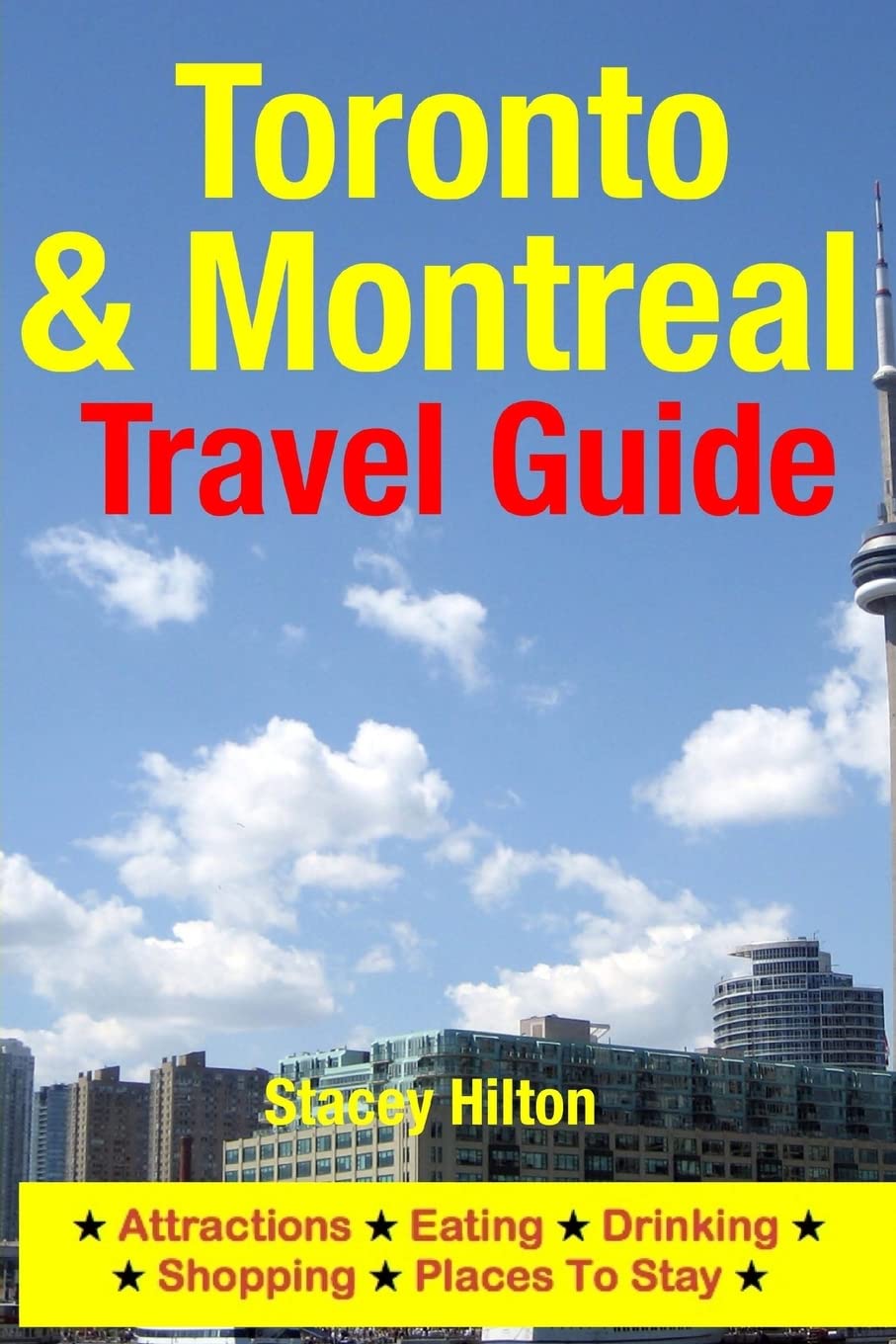 Toronto & Montreal Travel Guide: Attractions, Eating, Drinking, Shopping & Places To Stay