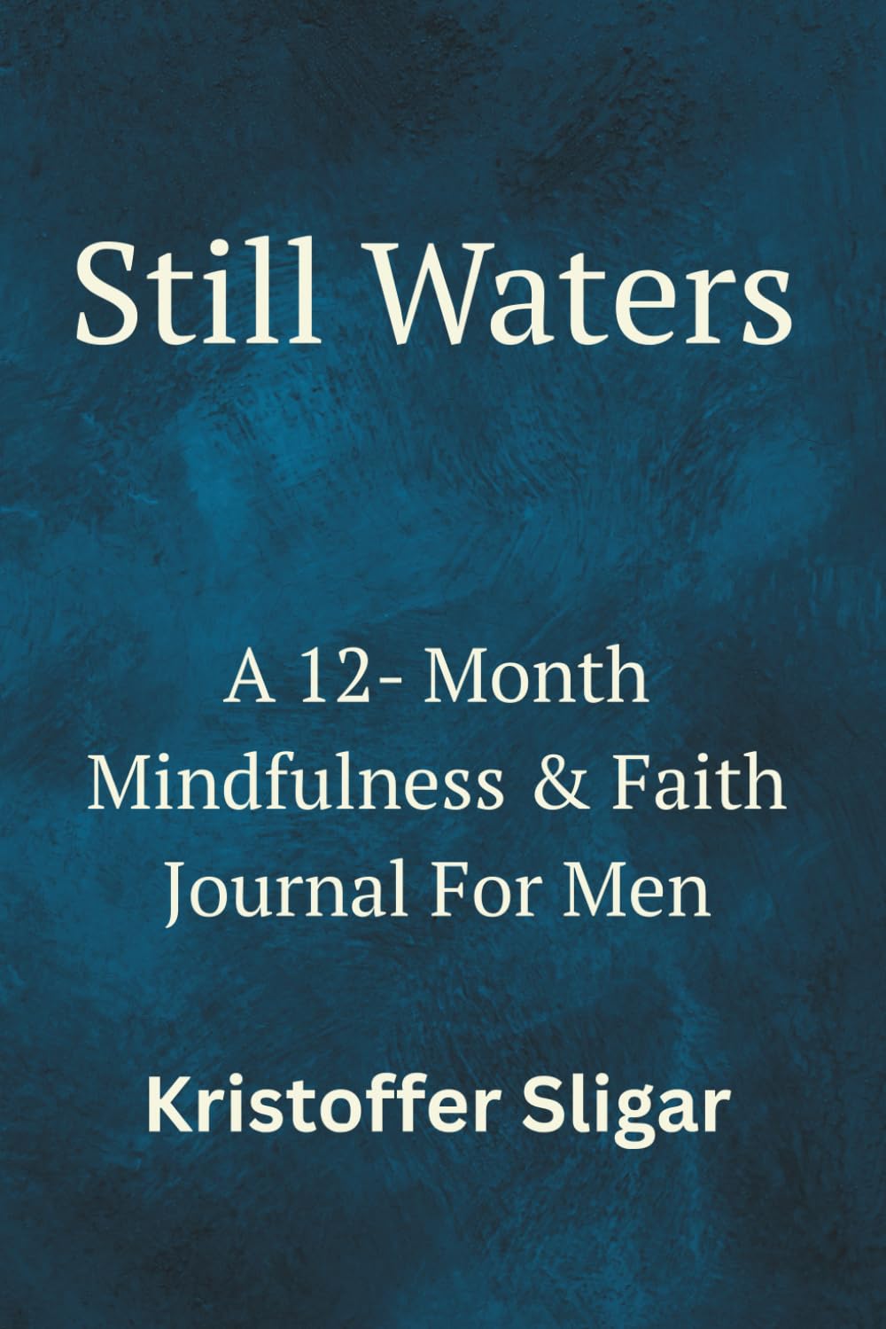 Still Waters: A 12-Month Mindfulness & Faith Journal For Men