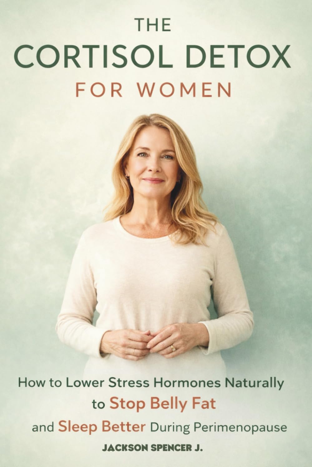 The Cortisol Detox for Women: How to Lower Stress Hormones naturally to Stop Belly Fat and Sleep Better During Perimenopause
