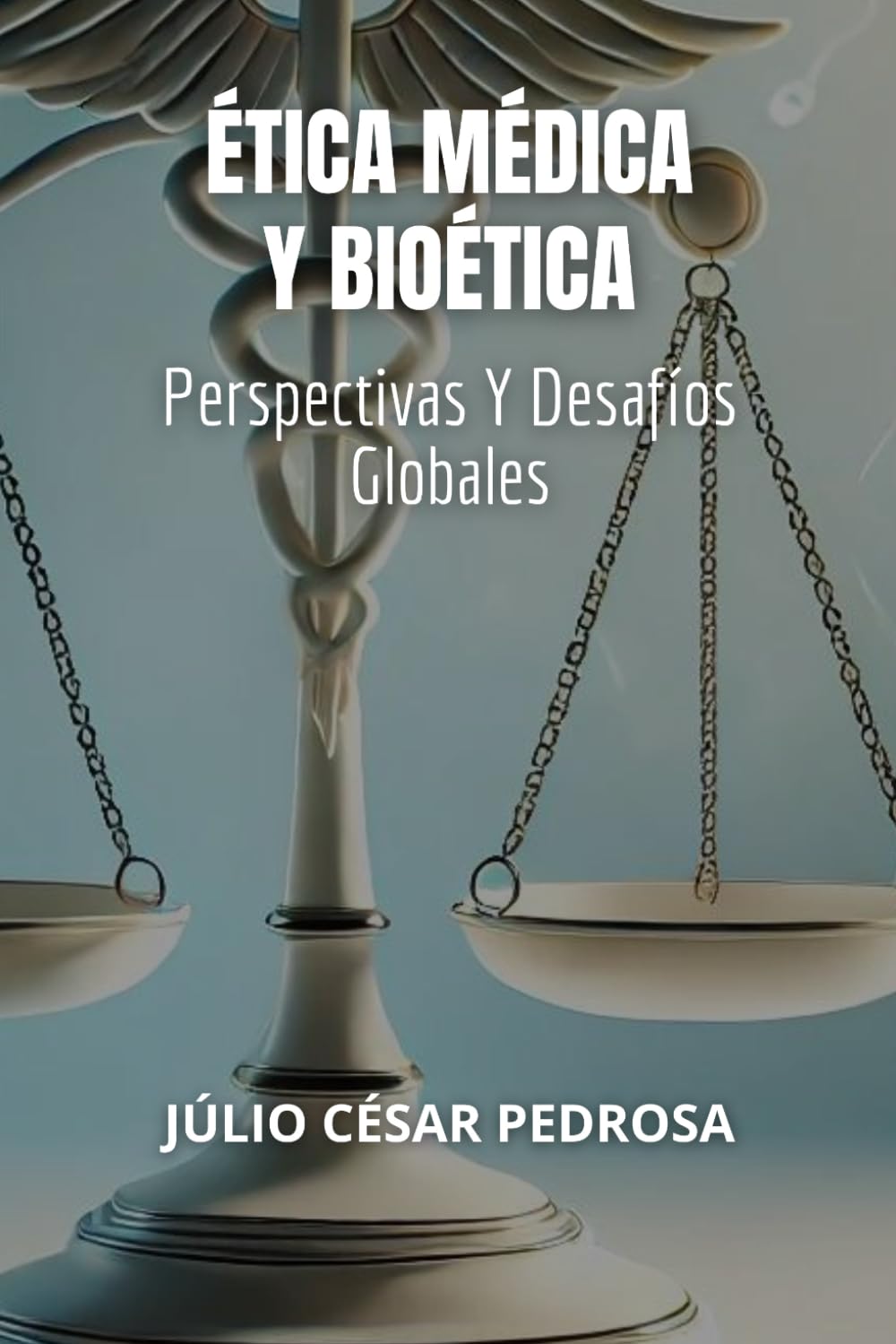Ética Médica Y Bioética: Perspectivas Y Desafíos Globales (Derecho Médico Global: Fundamentos, Responsabilidad e Innovación)