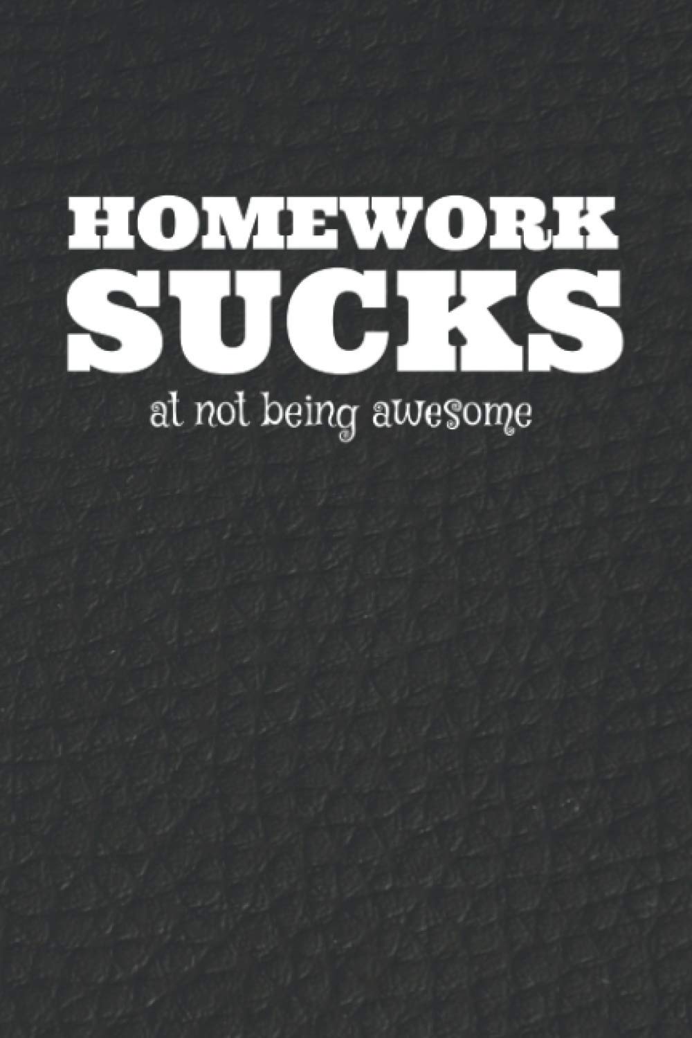 Homework Sucks At Not Being Awesome: Gag Gift Notebook | Funny Present For Students | Blank Lined Journal for School