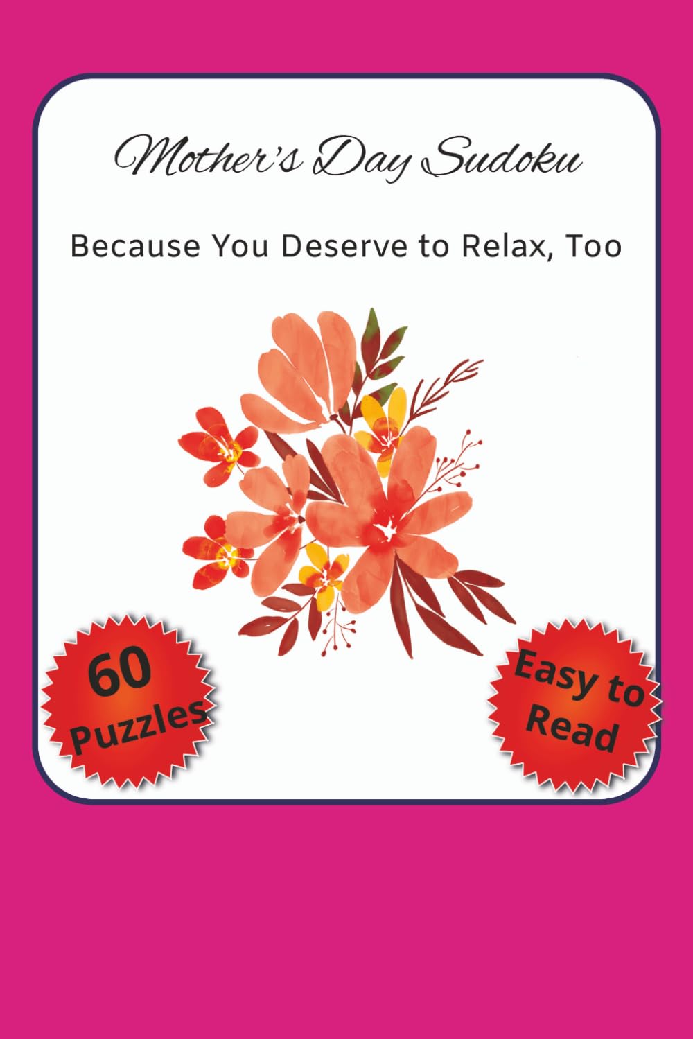 Because You Deserve to Relax, Too: Mother's Day Sudoku Puzzles with Easy to Read Print | 120 pages | 6x9 inches | 60 puzzles...Gifts for Holidays, Vacations and Relaxation
