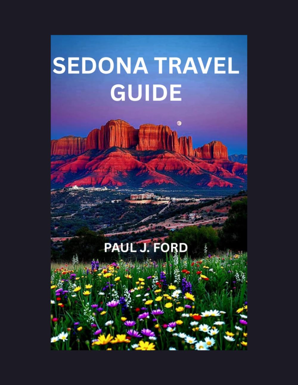 Sedona Travel Guide: The Ultimate Insider’s Guide to Red Rock Adventures, Hidden Gems, Scenic Hikes & Spiritual Retreats