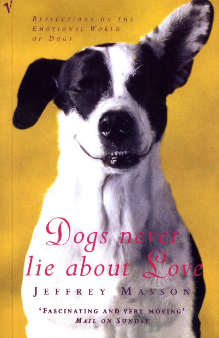 Dogs Never Lie About Love: Why Your Dog Will Always Love You More Than Anyone Else
