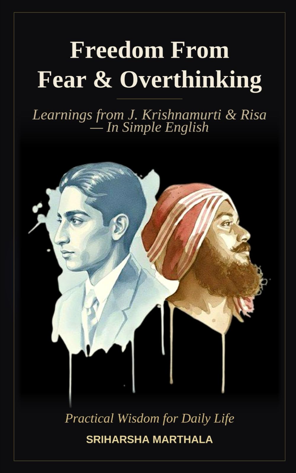 FREEDOM FROM FEAR & OVERTHINKING: Learnings from J. Krishnamurti & Risa — In Simple English