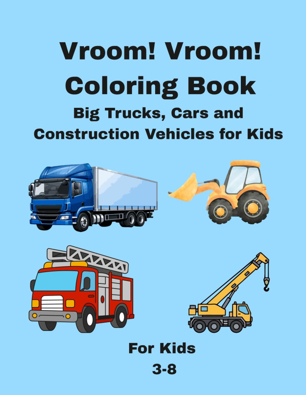 Vroom! Vroom! Coloring Book: Big Trucks, Cars, Tractors and Construction Vehicles for Kids Ages 3–8