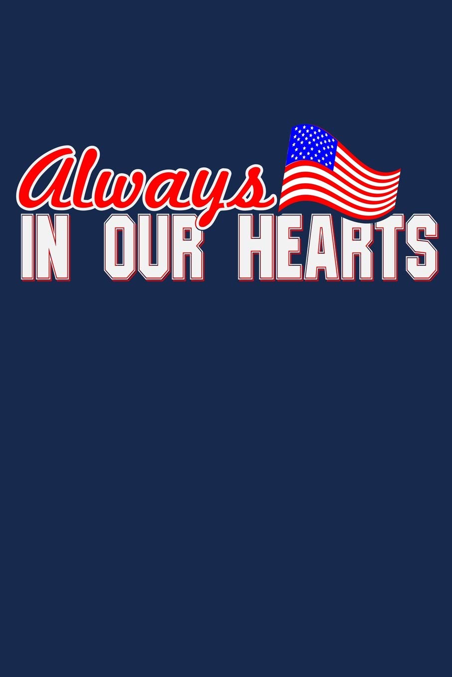 Always In Our Hearts: Patriotic American Military Veteran Notebook