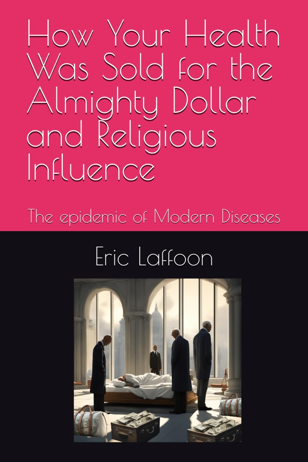 How Your Health Was Sold for the Almighty Dollar and Religious Influence: The epidemic of Modern Diseases