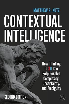 Contextual Intelligence:How Thinking in 3D Can Help Resolve Complexity, Uncertainty, and Ambiguity