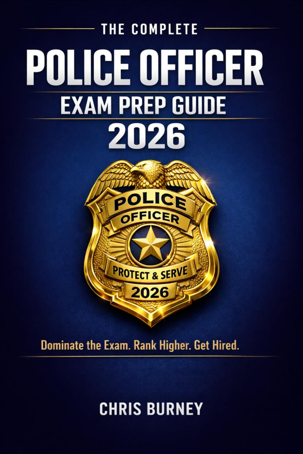 The Complete Police Officer Exam Prep Guide 2026: Dominate the 2026 Police Exam with Realistic Full-Length Tests, 1,200+ High-Impact Questions, and a ... Study System Built to Crush the Competition